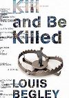 Kill and Be Killed by Louis Begley